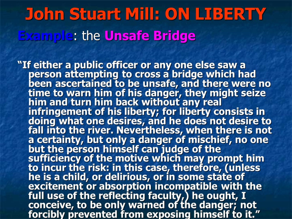 John Stuart Mill: ON LIBERTY Example: the Unsafe Bridge “If either a public officer